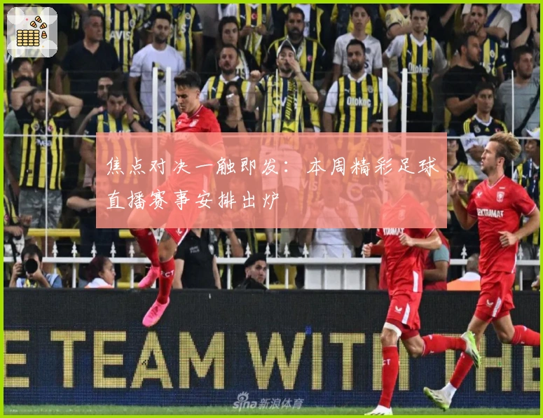 焦点对决一触即发：本周精彩足球直播赛事安排出炉